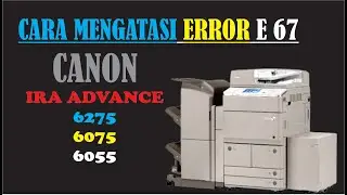 CARA MENGATASI KODE ERROR "E 67" PADA MESIN FOTOCOPY IRA ADVANCE 6275 / 6075 / 6055