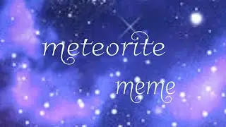 Meteorite [ meme ]