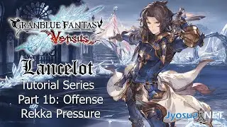 Granblue Fantasy Versus - Lancelot Tutorial Series - Part 1b. Offense - Rekkas
