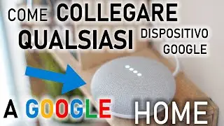 come COLLEGARE QUALSIASI dispositivo GOOGLE !! GOOGLE HOME