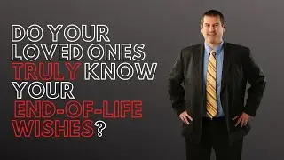 Do Your Loved Ones Truly Know Your End-Of-Life Wishes?