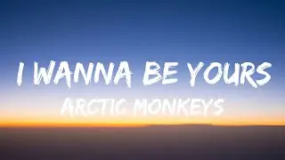 Arctic Monkeys - I Wanna Be Yours (lyrics)