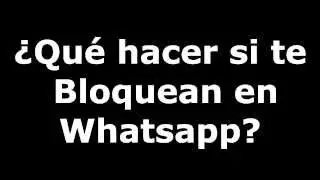 ¿Que Hacer si te Bloquean en Whatsapp (wassap)?