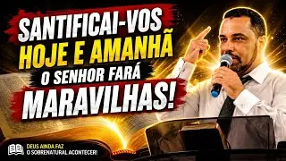 Santificai-vos hoje e amanhã  o Senhor fará maravilhas! #pregação #fé #oração