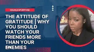 Attitude of Gratitude | Why you need to watch your friends more than your enemies