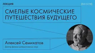 Лекция Алексея Семихатова «Смелые космические путешествия будущего»