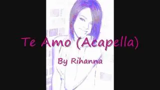 Rihanna - Te Amo (Acapella Version) *NEW OFFICIAL SONG*