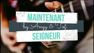 Maintenant Seigneur