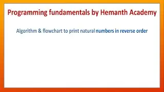 10 Algorithm and flowchart to print natural numbers in reverse order by Hemanth Academy