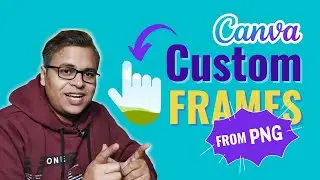 How To Create Custom Canva Frames In Minutes | Convert PNG Images To Canva Frames | Design With NK