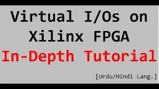 Virtual I/Os in Xilinx FPGAs [ In Depth Tutorial in Urdu/Hindi Language] - Part 3