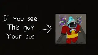 If you see this guy in roblox your sus