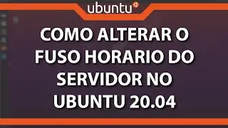 Como alterar o Fuso Horário do servidor no Ubuntu 20.04 (Rápido e Fácil)