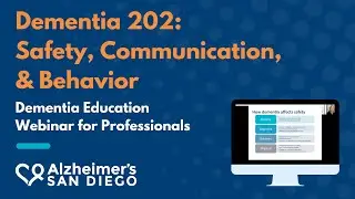 Dementia 202: Safety, Communication, and Behavior - For Professionals by Alzheimer's San Diego