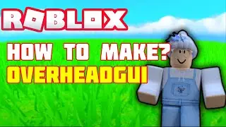How to make a overheadGui in -roblox studio.