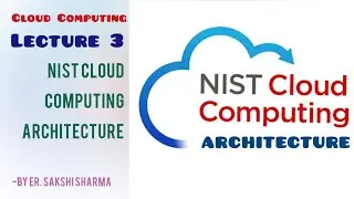 NIST CLOUD COMPUTING ARCHITECTURE | CLOUD COMPUTING | LECTURE 3