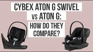 Review and Compare - Cybex Aton G and Aton G Swivel