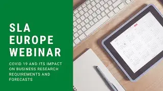 SLA Europe Webinar - Covid 19 and its impact on business research requirements and forecasts