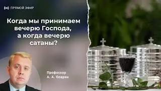 Когда мы принимаем вечерю Господа,  а когда вечерю сатаны? | Алексей Опарин