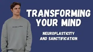 Transforming Your Mind: Neuroplasticity and Sanctification