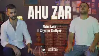 Elvin Nasir ft Seymur Xudiyev - Ahu zar