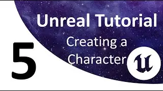 Unreal Tutorial 5: Creating a Character