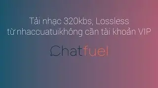 [ChatBot] Tải nhạc 320Kbs, Lossless từ nhaccuatui không cần tài khoản VIP