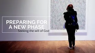 Preparing for a new phase//Seeking the will of God