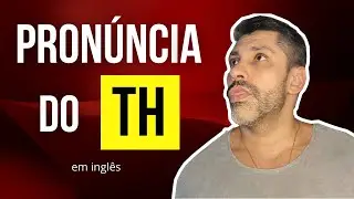 Como pronunciar o TH em inglês?