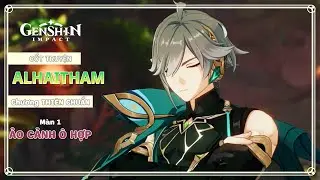 Cốt truyện #Alhaitham - Chương Thiên Chuẩn - Màn 1 - Ảo Cảnh Ô Hợp