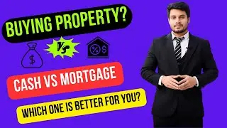 Buying Property in Cash vs Mortgage: Which is Better for You?