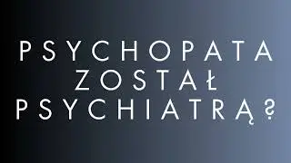 Czy psychopaci zostają psychiatrami? - Psychologia Podcast
