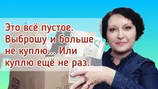 Это всё пустое. Выброшу и больше не куплю... Или куплю ещё не раз. 