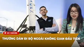 Thời Sự Thế Giới P4 (09-12-24) Thường dân đi bộ ngoài không gian đầu tiên
