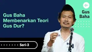 Gus Baha Membenarkan Teori Gus Dur?