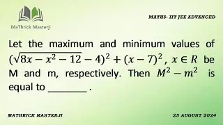 Let the maximum and minimum values of (sq.rt.(8x-x^2-12)-4)^2+(x-7)^2, x€R be M and m respectively.