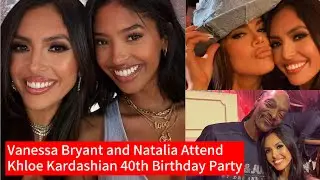 VANESSA BRYANT AND NATALIA BRYANT ATTEND KHLOE KARDASHIAN'S 40TH BIRTHDAY PARTY