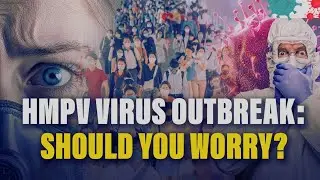 Understanding the HMPV Outbreak: What You Need to Know