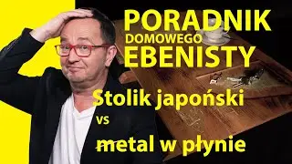 Poradnik Ebenisty #6 - Jak zrobić stolik japoński, czyli metal w płynie