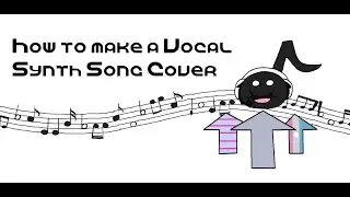 Tutorial: How To Make A Vocal Synth Song Cover