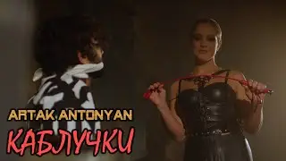 Артак Антонян -  КАБЛУЧКИ // Artak Antonyan - KABLUCHKI //Official Music Video //