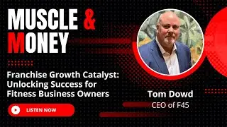 Franchise Growth Catalyst: Unlocking Success for Gym Owners with the President & CEO of F45 Tom Dowd