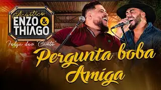 Enzo & Thiago - Pergunta Boba / Amiga