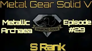 MGS V The Phantom Pain:  Episode #29  Metallic Archaea  S Rank  [PS4]