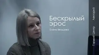Лекция Елены Вяльцевой | «Бескрылый Эрос»