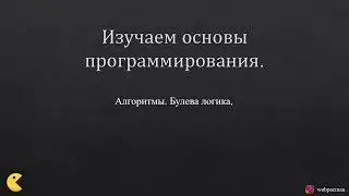 Изучаем Основы программирования. Алгоритмы. Булева логика