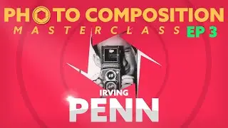 Irving Penn -Photo Composition Masterclass (Episode 3)