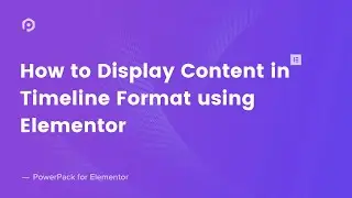 How to Display Custom Content in a Timeline Format using Elementor | PowerPack for Elementor