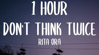 Rita Ora - Don't Think Twice (1 HOUR/Lyrics)