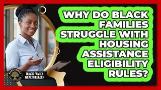 Why Do Black Families Struggle With Housing Assistance Eligibility Rules?